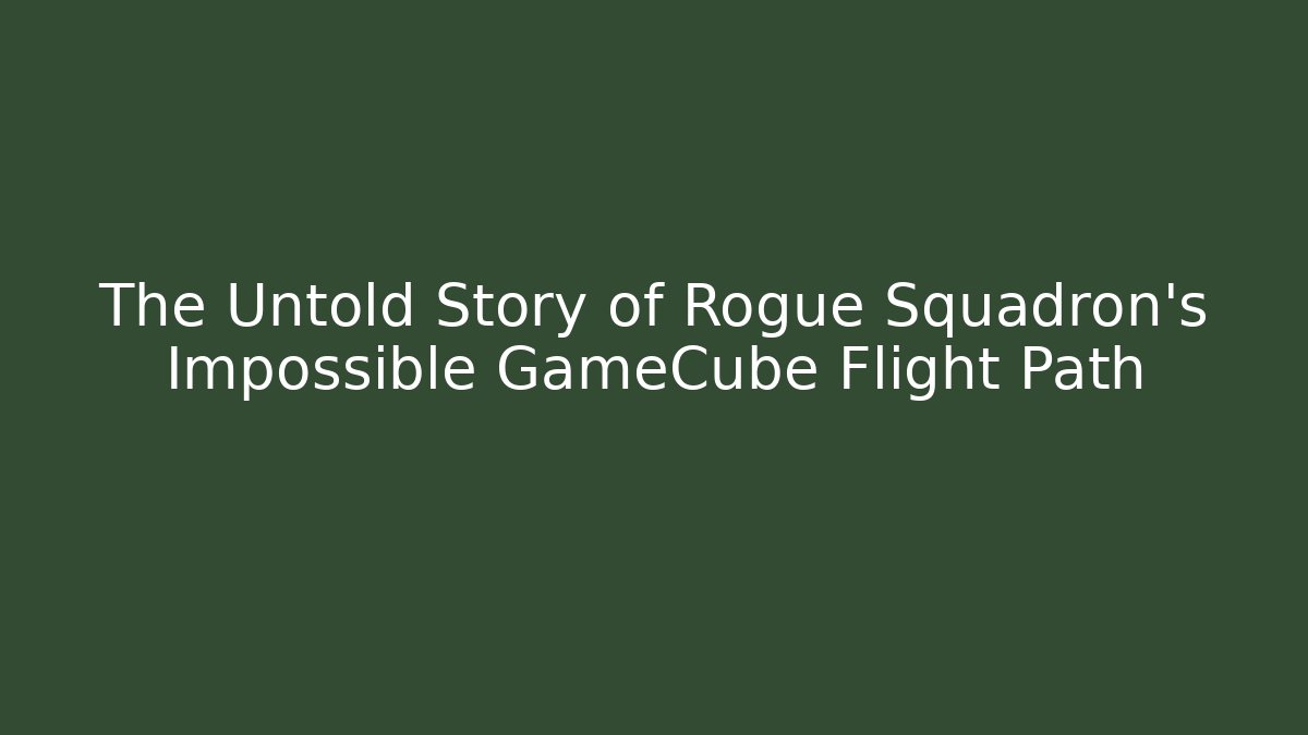 The Untold Story of Rogue Squadron's Impossible GameCube Flight Path