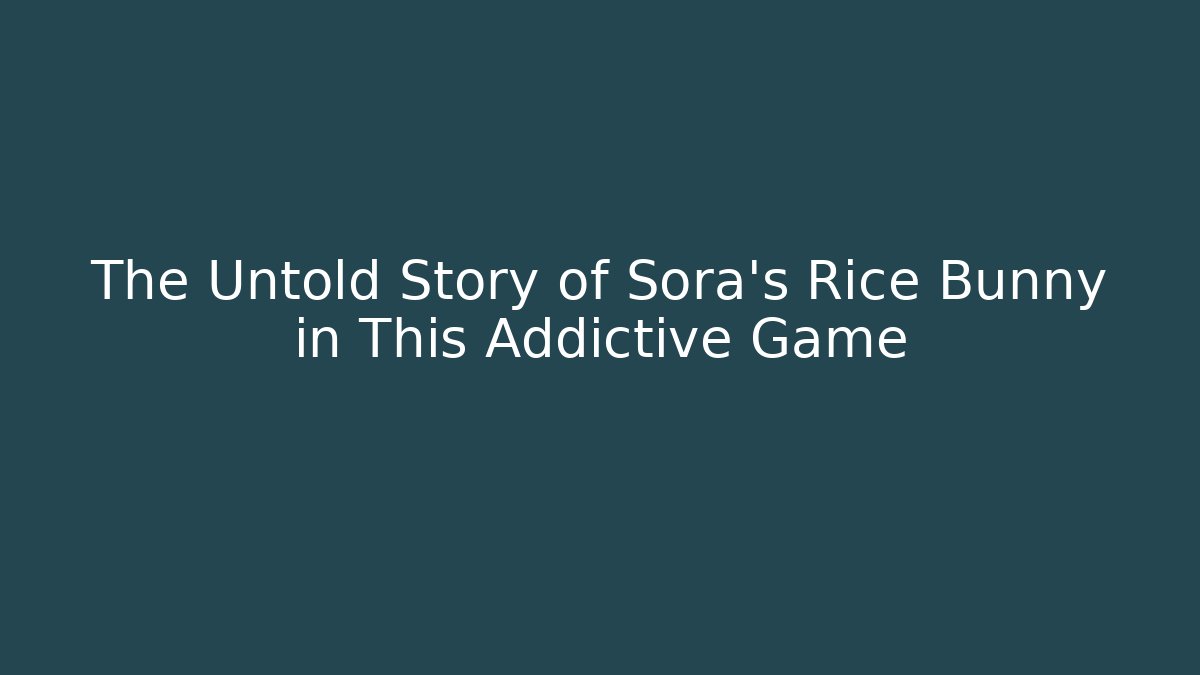 The Untold Story of Sora's Rice Bunny in This Addictive Game
