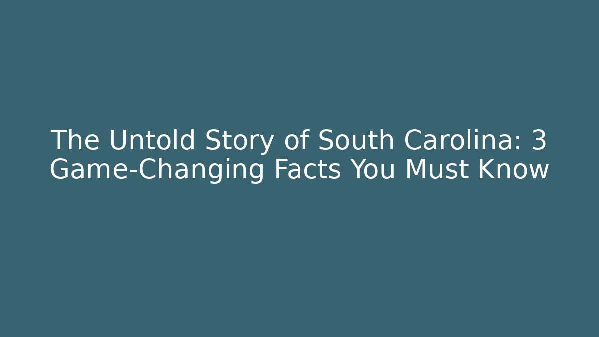 The Untold Story of South Carolina: 3 Game-Changing Facts You Must Know