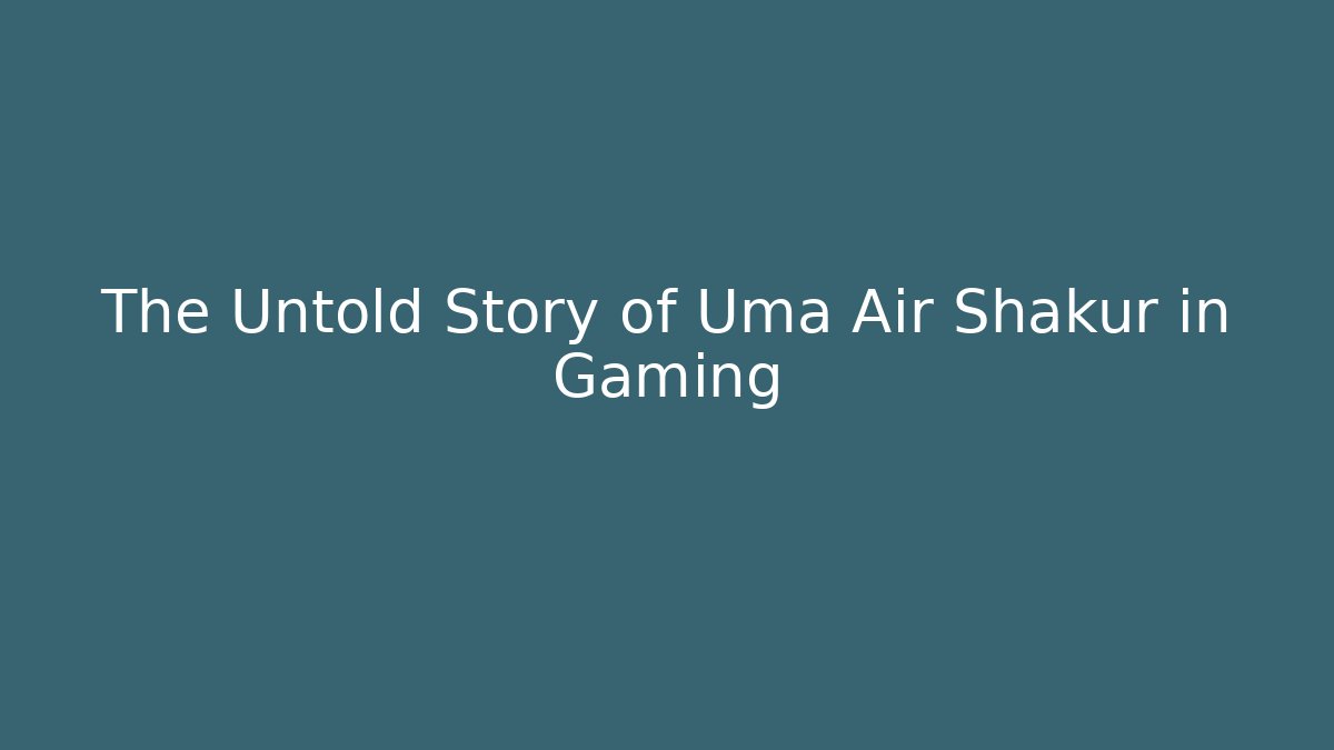 The Untold Story of Uma Air Shakur in Gaming