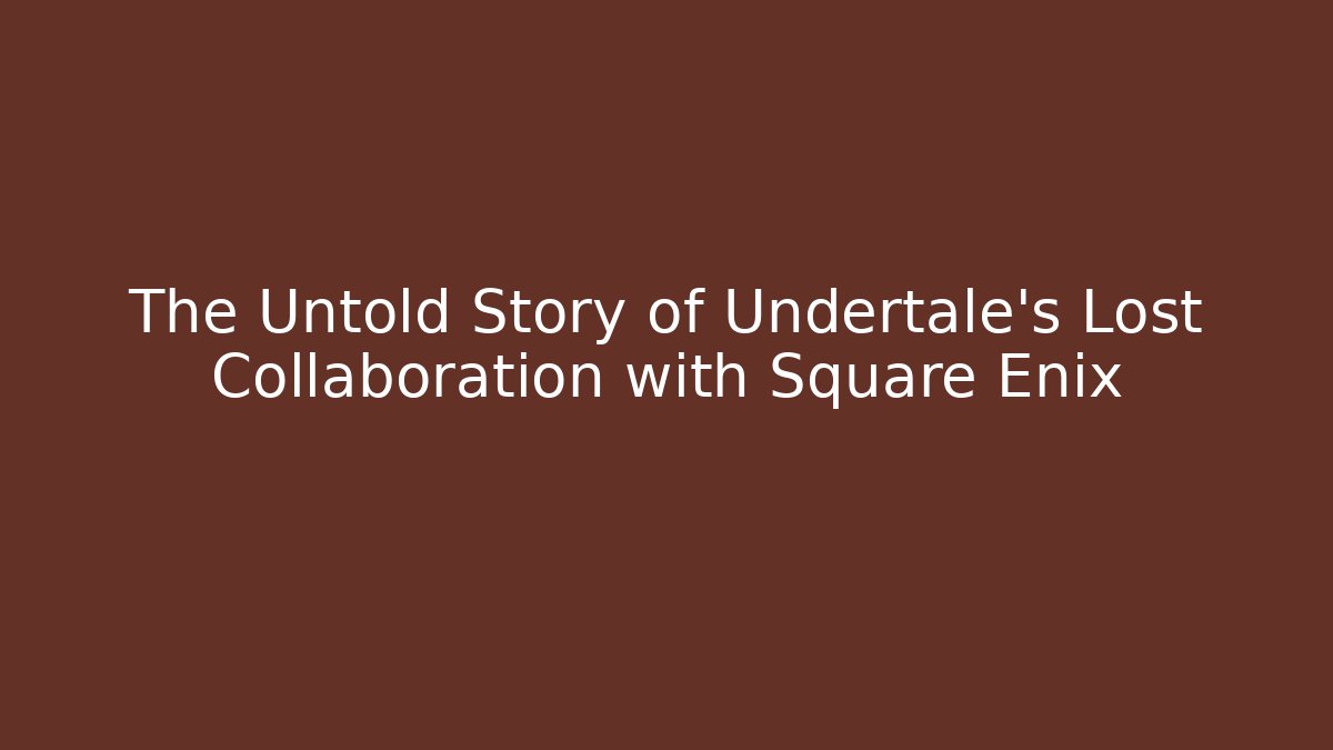 The Untold Story of Undertale's Lost Collaboration with Square Enix - Vintage E-Juice
