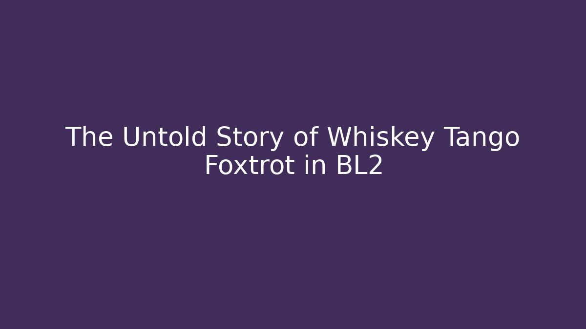 The Untold Story of Whiskey Tango Foxtrot in BL2
