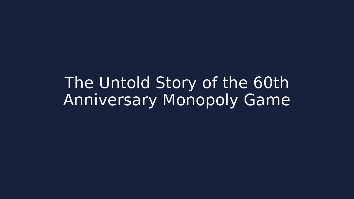 The Untold Story of the 60th Anniversary Monopoly Game
