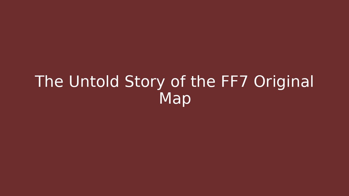 The Untold Story of the FF7 Original Map