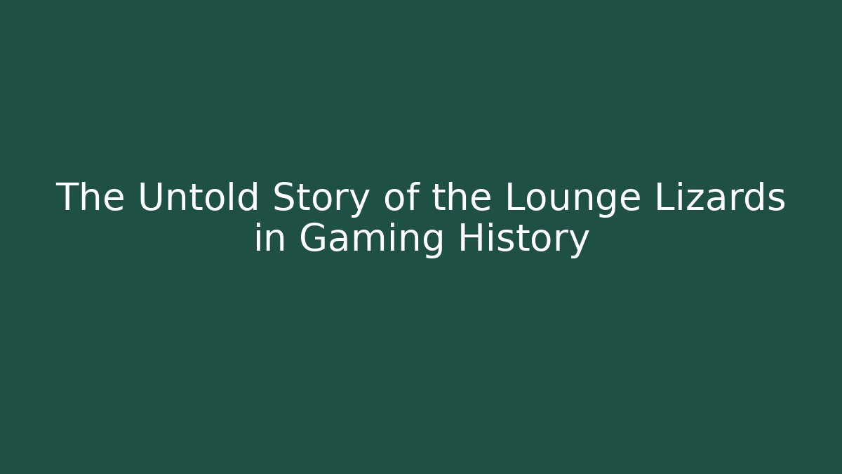 The Untold Story of the Lounge Lizards in Gaming History