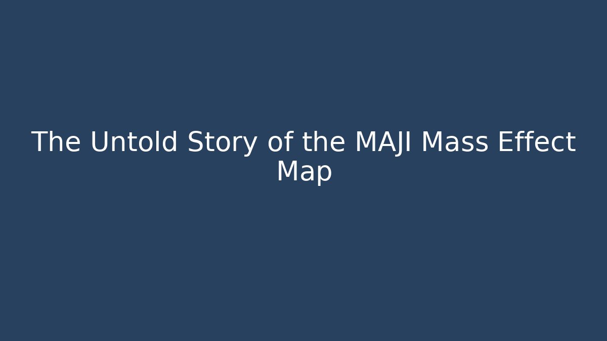 The Untold Story of the MAJI Mass Effect Map