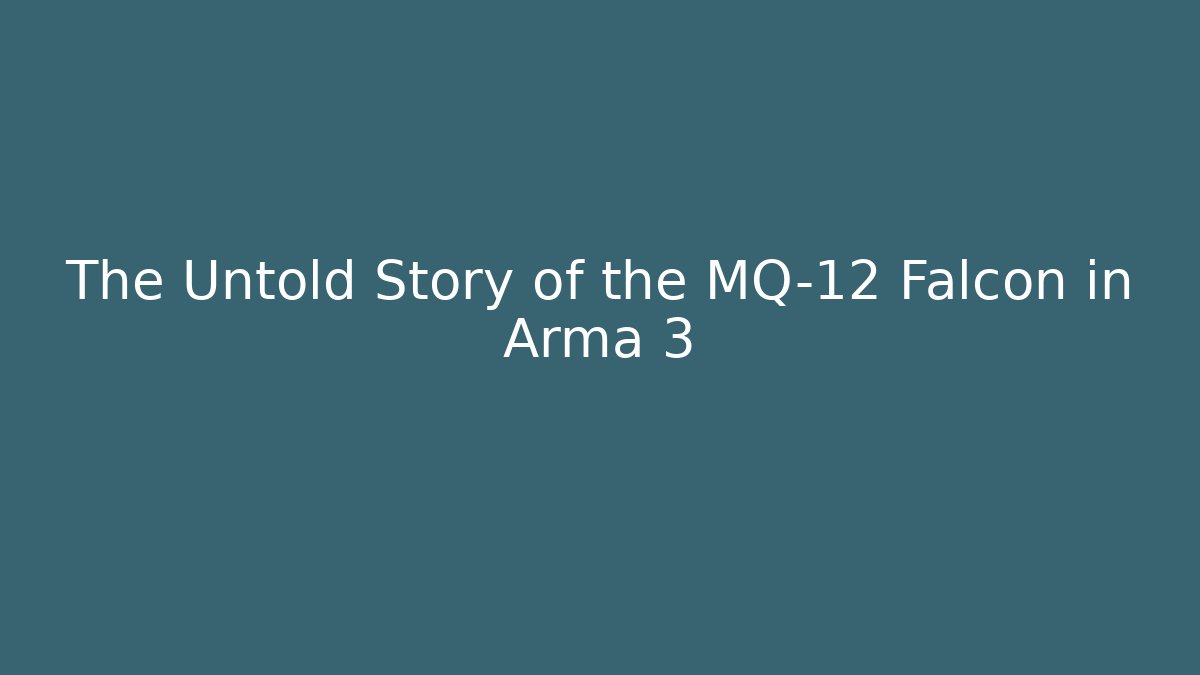 The Untold Story of the MQ-12 Falcon in Arma 3