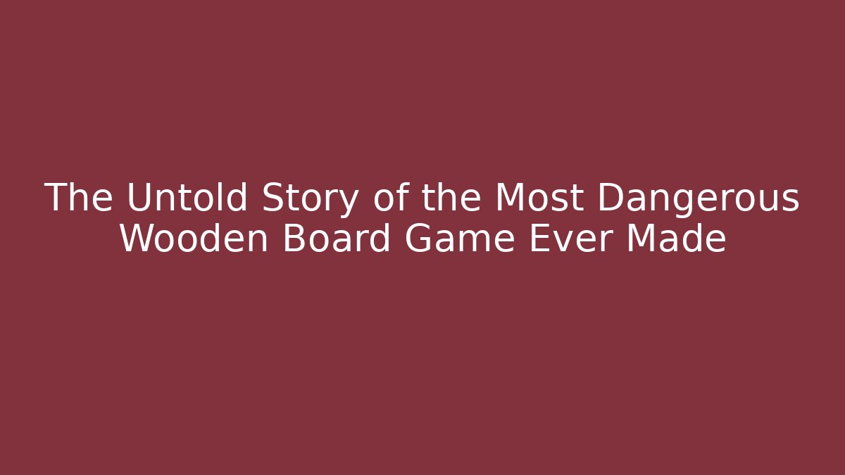 The Untold Story of the Most Dangerous Wooden Board Game Ever Made
