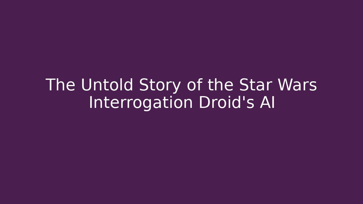 The Untold Story of the Star Wars Interrogation Droid's AI