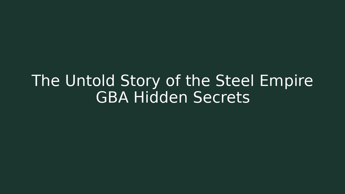 The Untold Story of the Steel Empire GBA Hidden Secrets