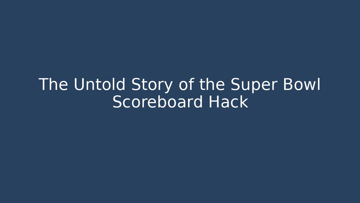 The Untold Story of the Super Bowl Scoreboard Hack