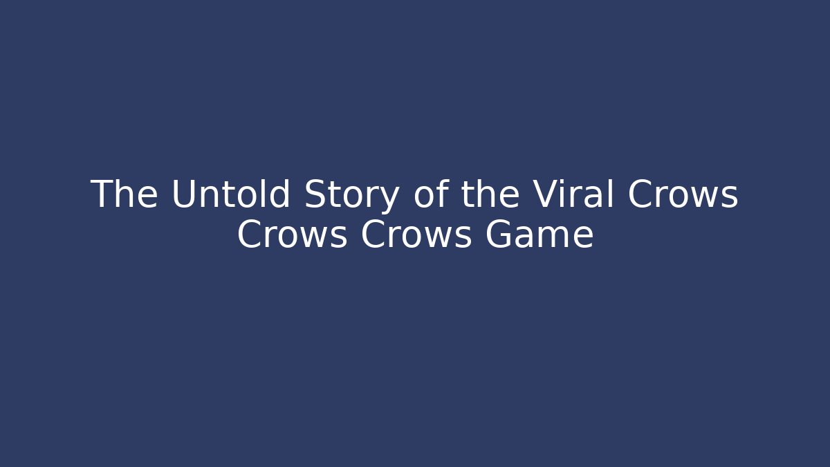 The Untold Story of the Viral Crows Crows Crows Game