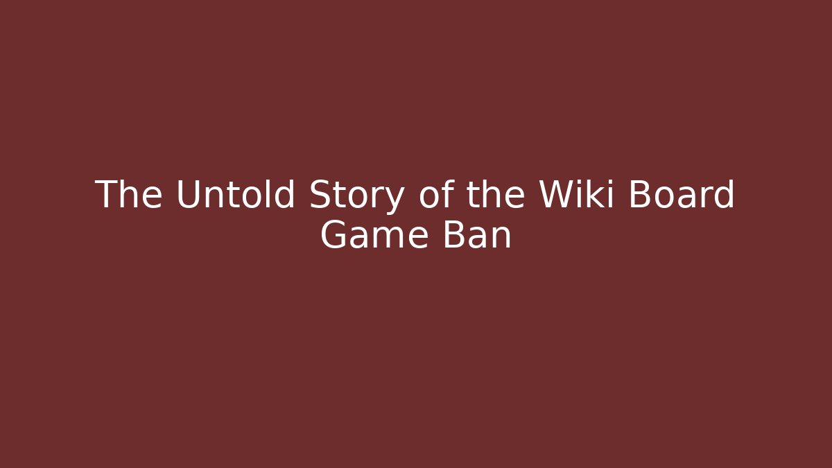 The Untold Story of the Wiki Board Game Ban - Vintage E-Juice