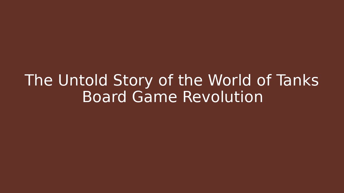 The Untold Story of the World of Tanks Board Game Revolution