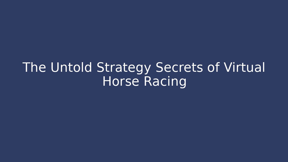 The Untold Strategy Secrets of Virtual Horse Racing