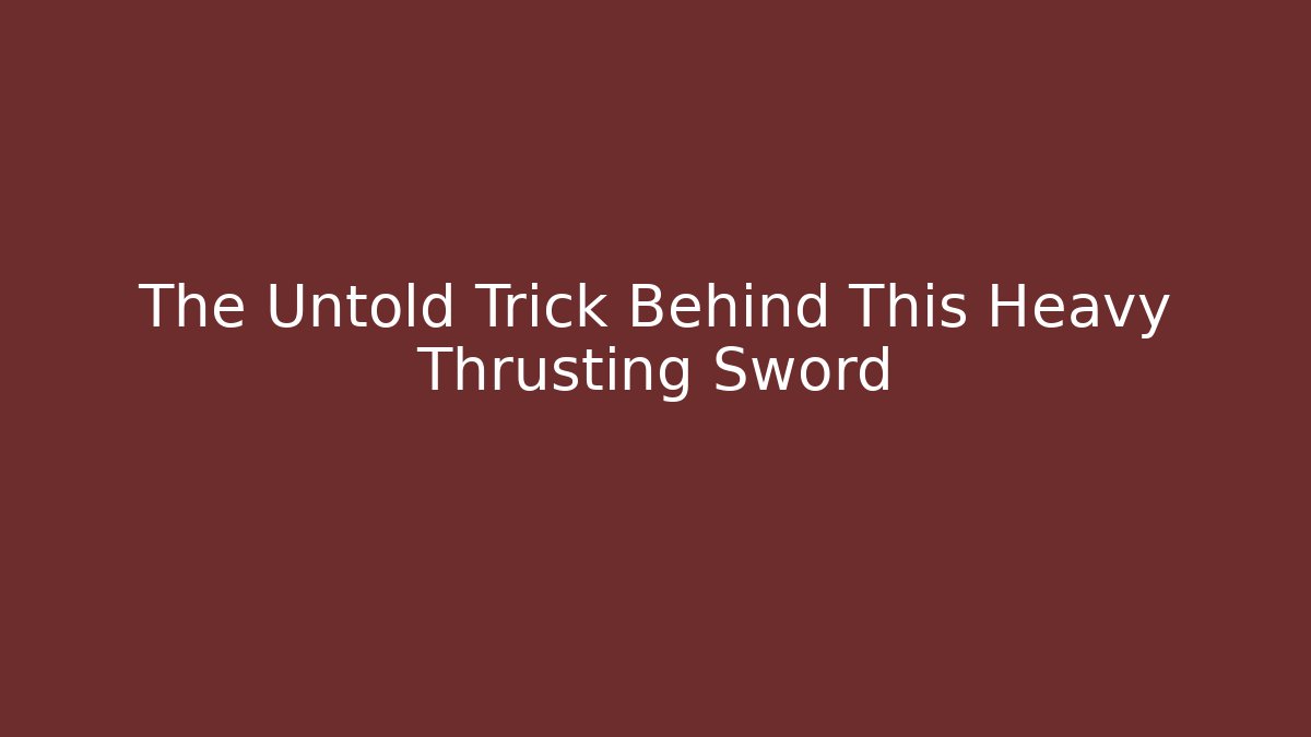 The Untold Trick Behind This Heavy Thrusting Sword