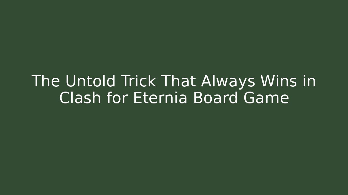 The Untold Trick That Always Wins in Clash for Eternia Board Game