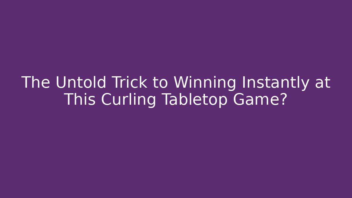 The Untold Trick to Winning Instantly at This Curling Tabletop Game?
