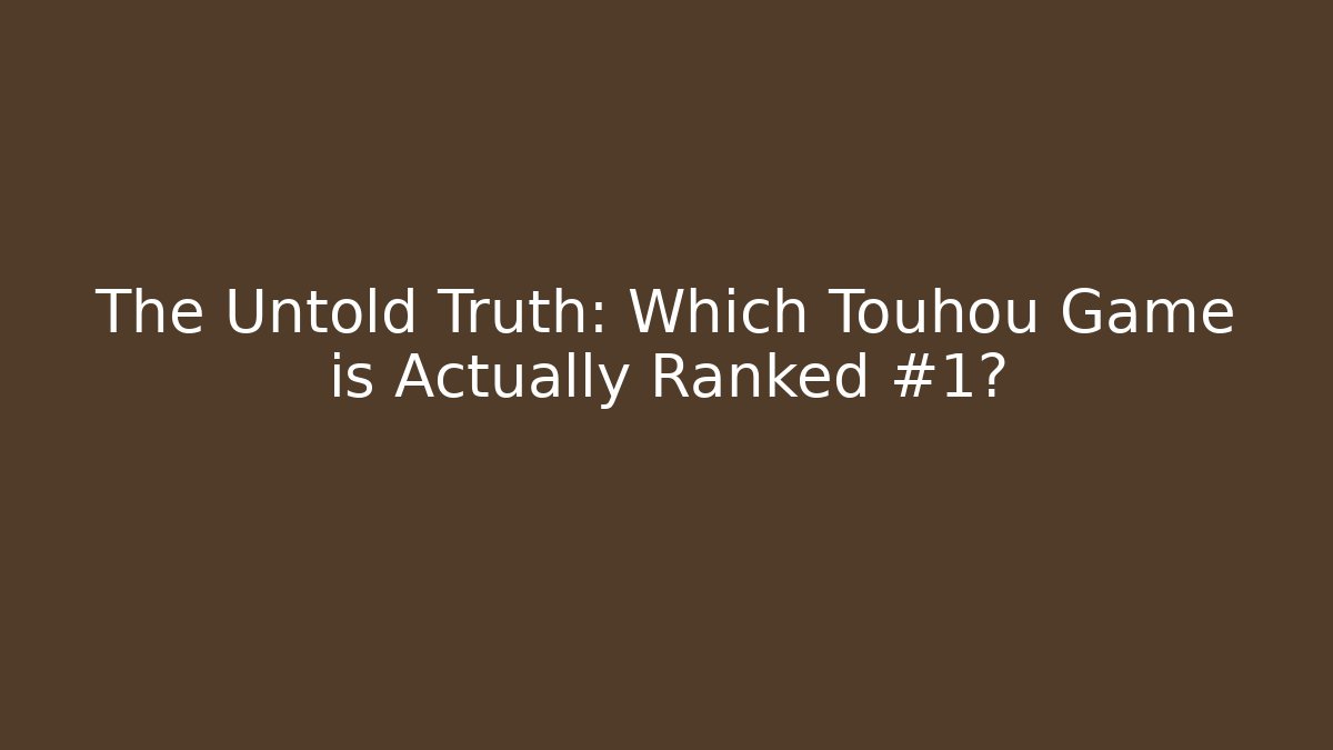 The Untold Truth: Which Touhou Game is Actually Ranked #1?
