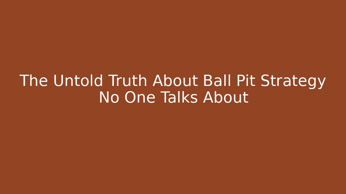 The Untold Truth About Ball Pit Strategy No One Talks About
