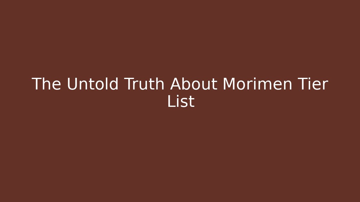 The Untold Truth About Morimen Tier List