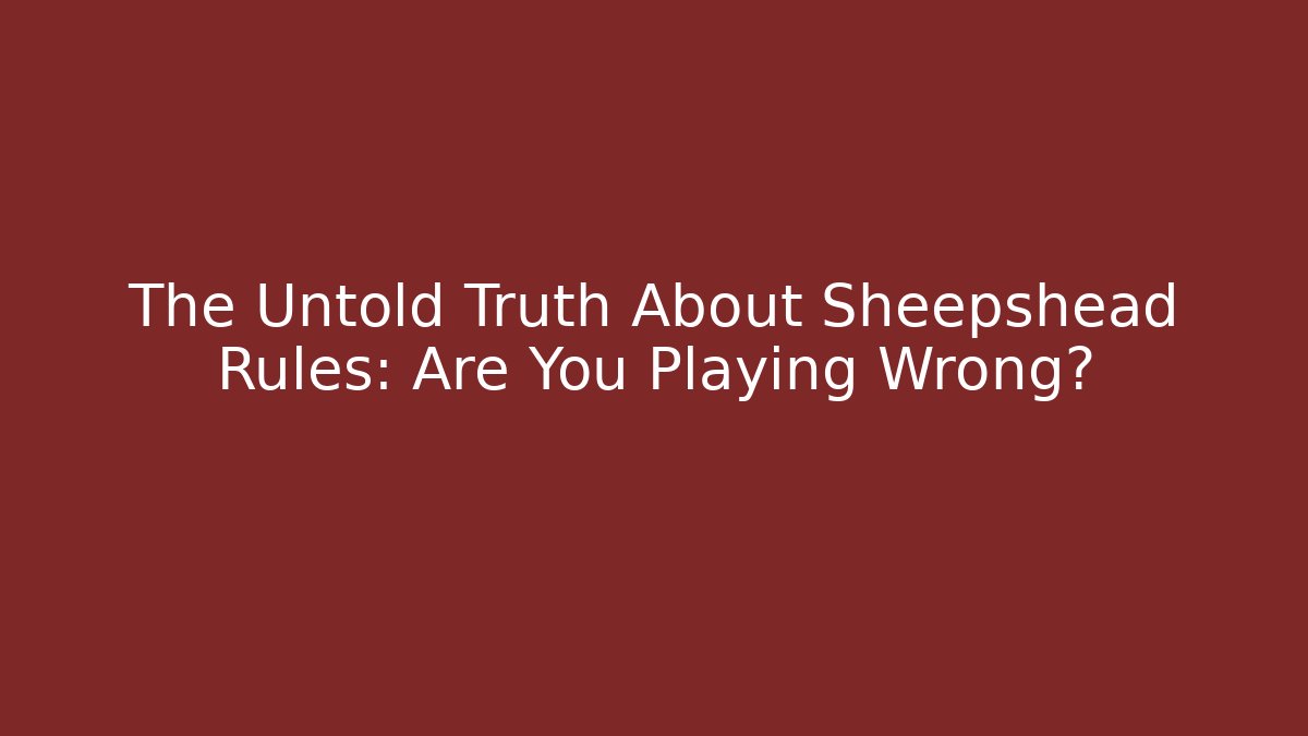 The Untold Truth About Sheepshead Rules: Are You Playing Wrong?