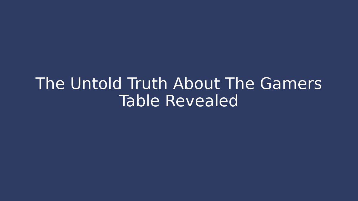 The Untold Truth About The Gamers Table Revealed