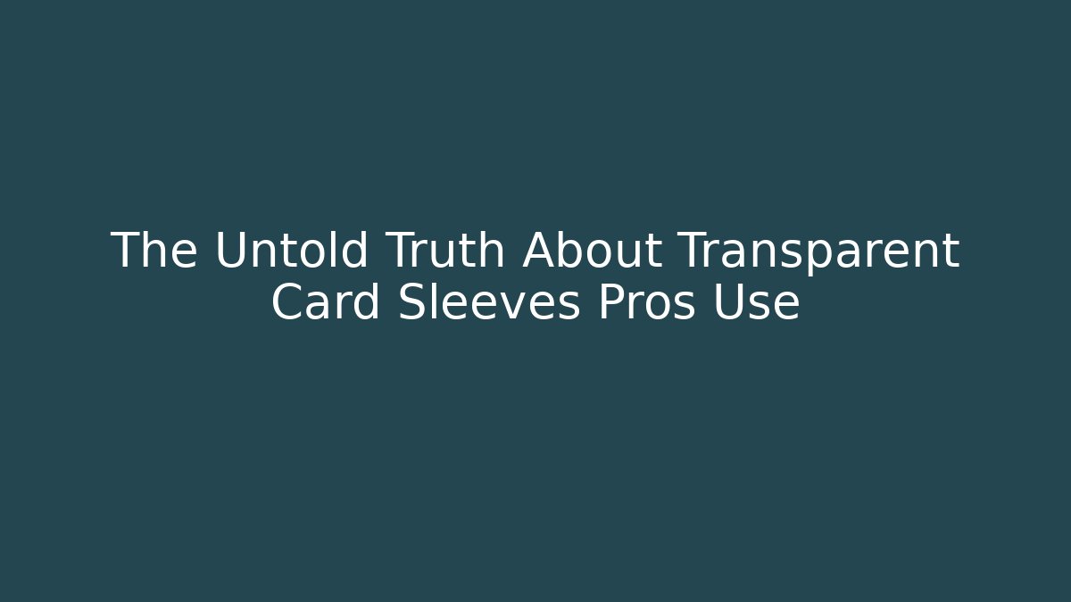 The Untold Truth About Transparent Card Sleeves Pros Use
