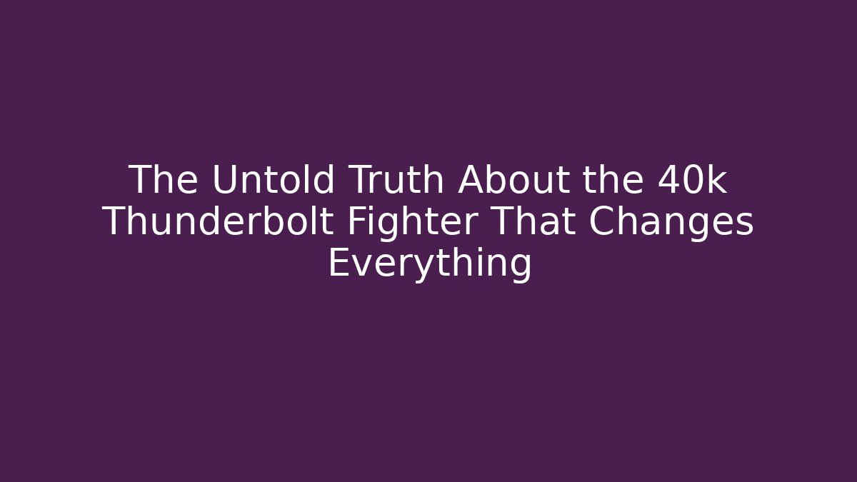 The Untold Truth About the 40k Thunderbolt Fighter That Changes Everything