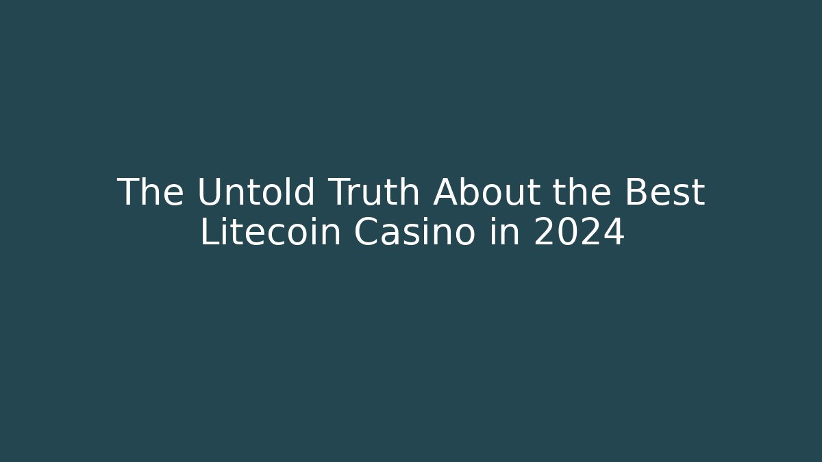 The Untold Truth About the Best Litecoin Casino in 2024