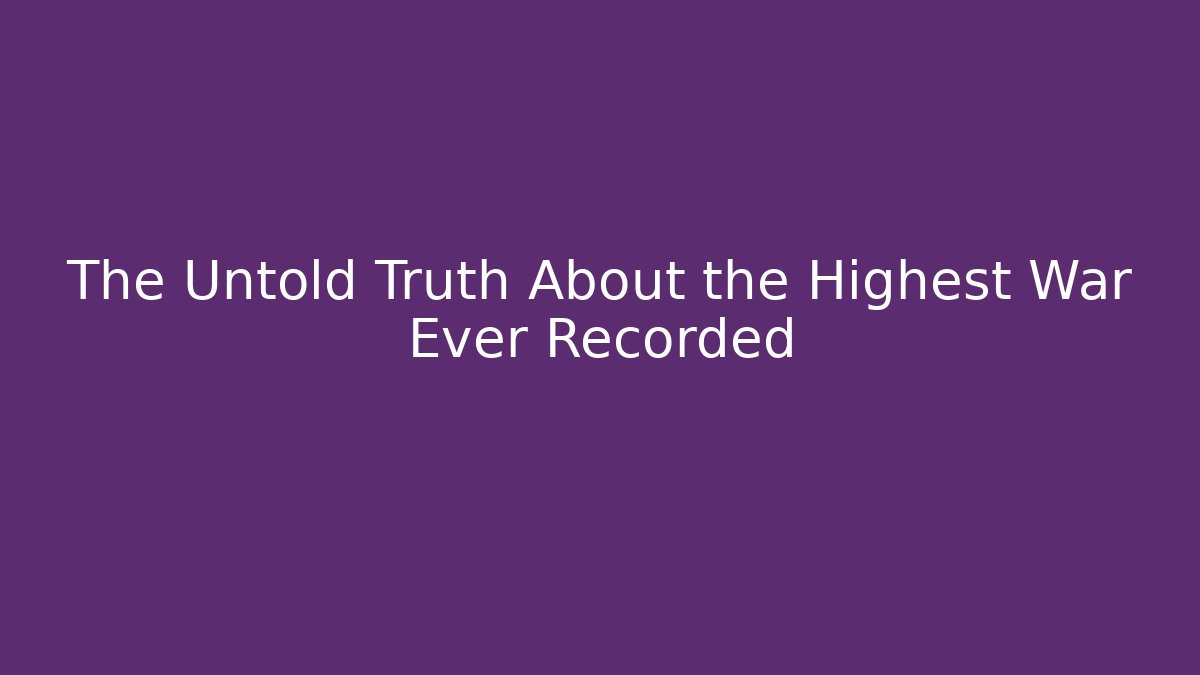 The Untold Truth About the Highest War Ever Recorded