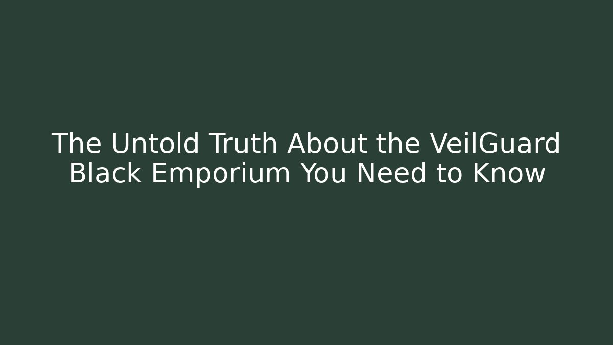 The Untold Truth About the VeilGuard Black Emporium You Need to Know
