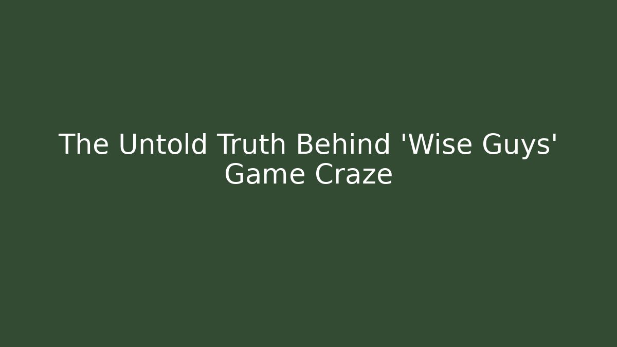 The Untold Truth Behind 'Wise Guys' Game Craze