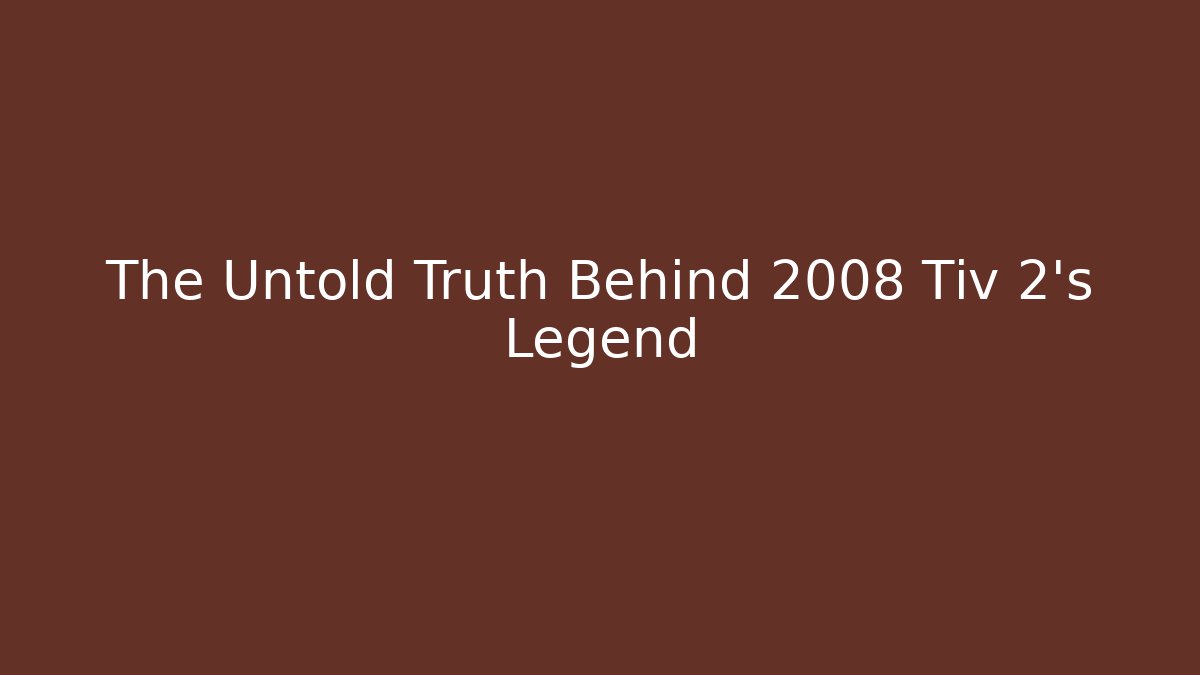 The Untold Truth Behind 2008 Tiv 2's Legend