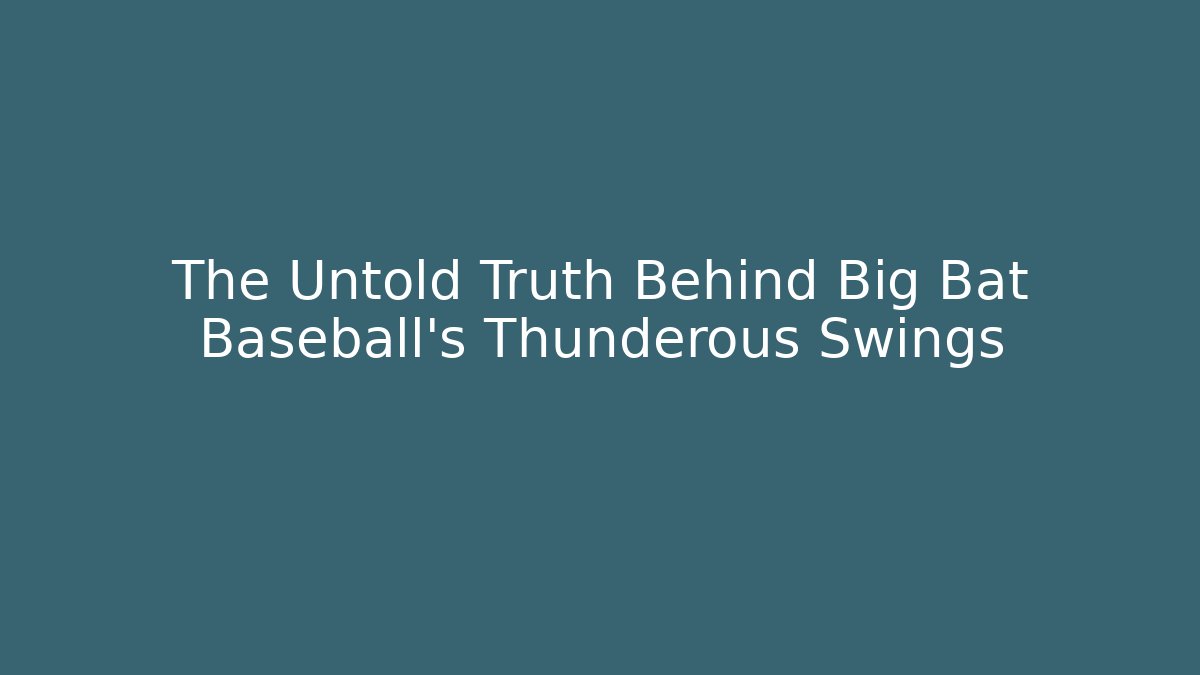 The Untold Truth Behind Big Bat Baseball's Thunderous Swings