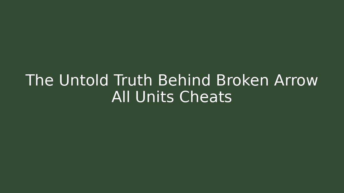 The Untold Truth Behind Broken Arrow All Units Cheats