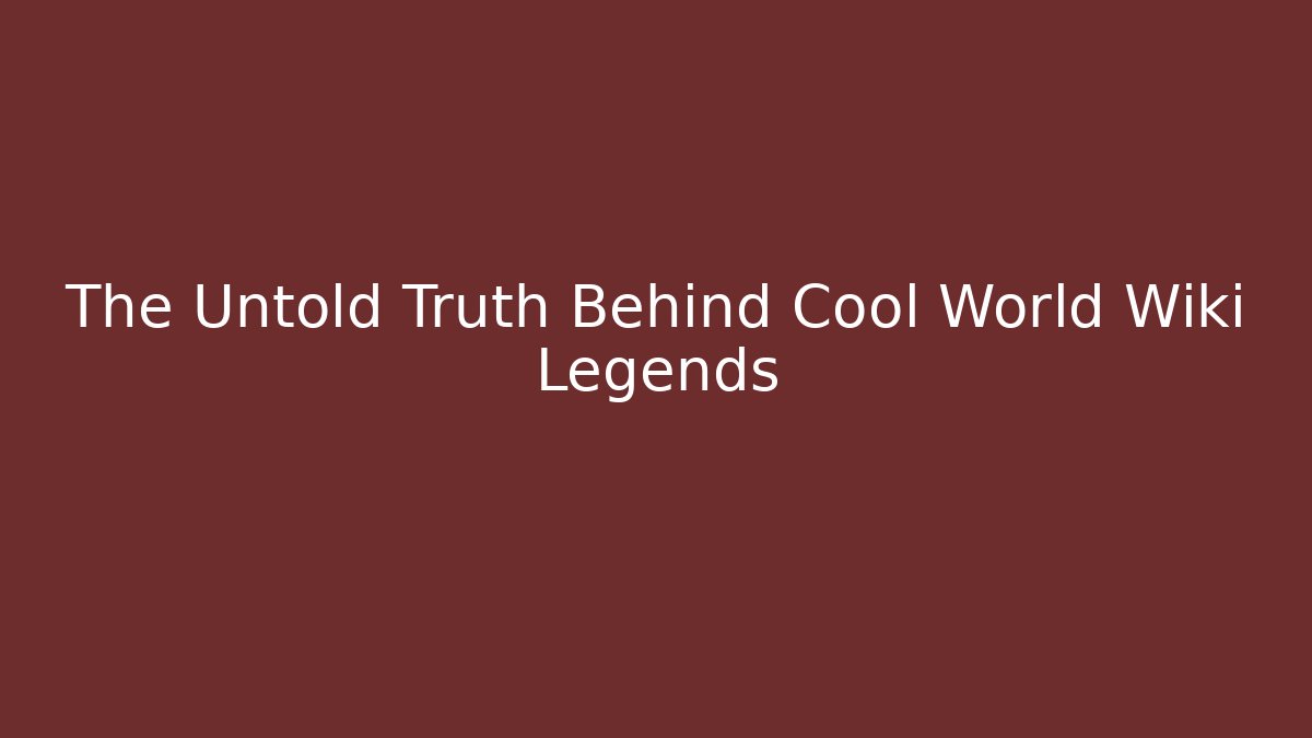 The Untold Truth Behind Cool World Wiki Legends