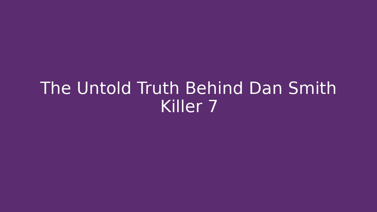 The Untold Truth Behind Dan Smith Killer 7