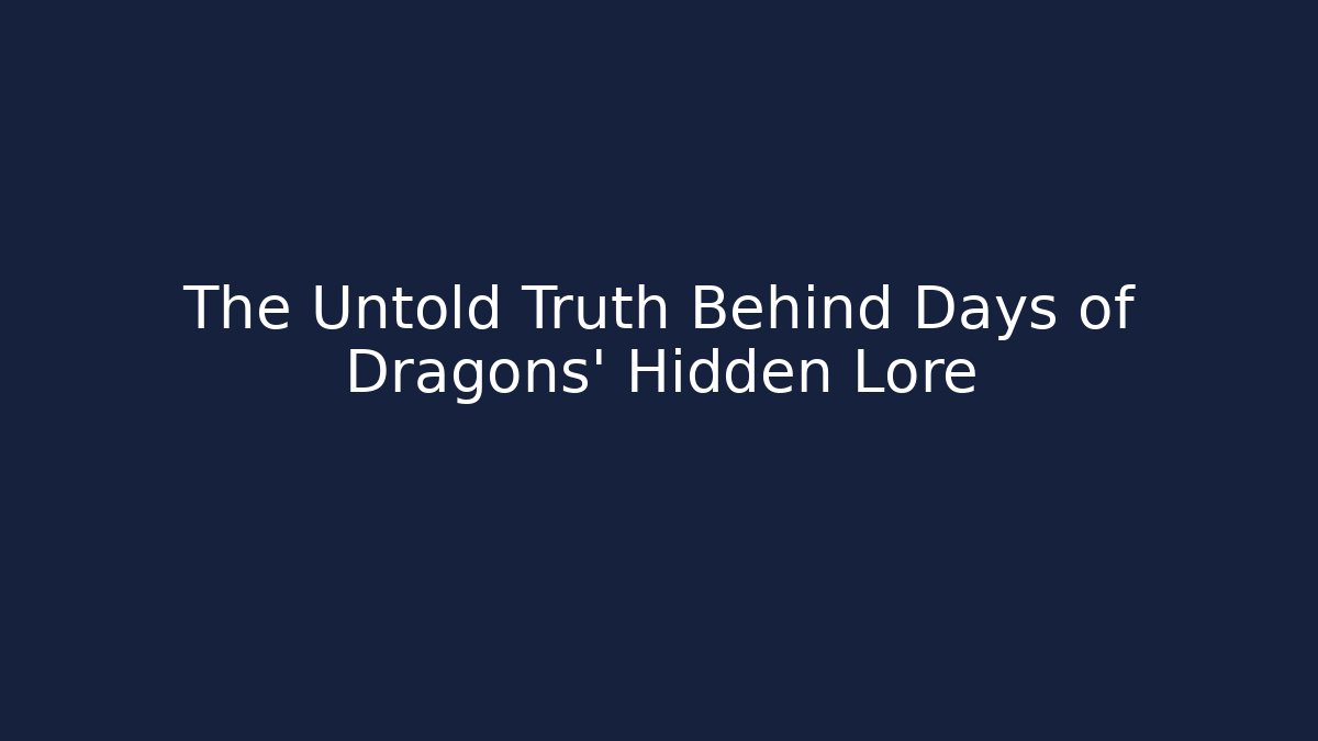 The Untold Truth Behind Days of Dragons' Hidden Lore