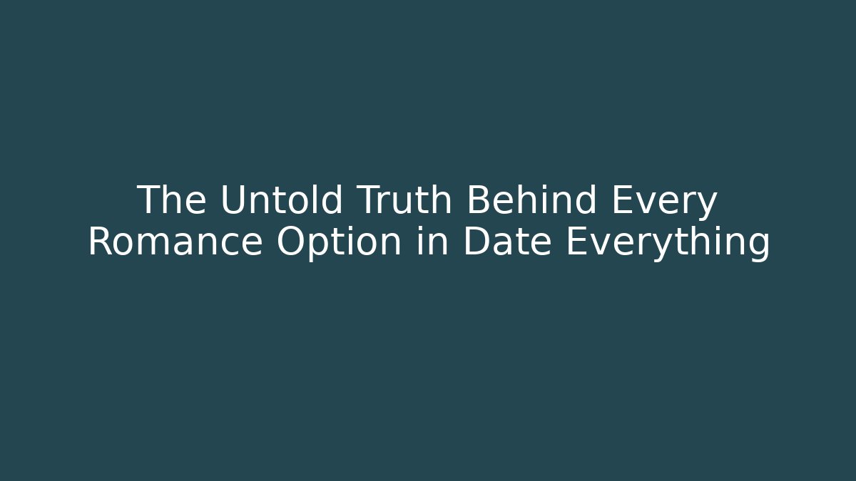The Untold Truth Behind Every Romance Option in Date Everything
