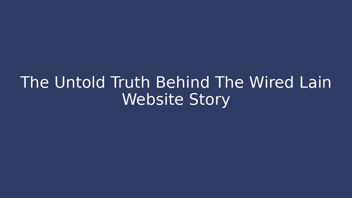 The Untold Truth Behind The Wired Lain Website Story