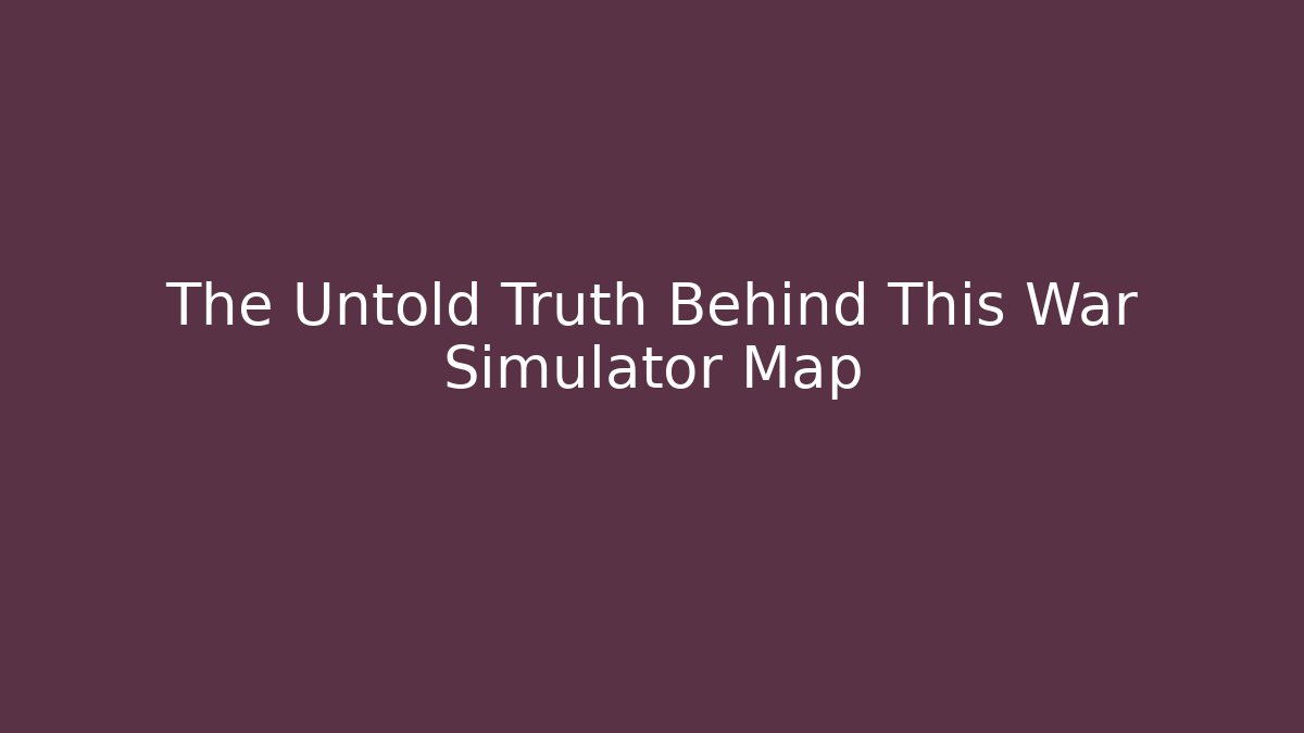 The Untold Truth Behind This War Simulator Map