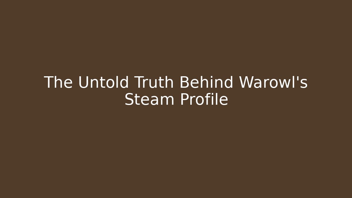 The Untold Truth Behind Warowl's Steam Profile