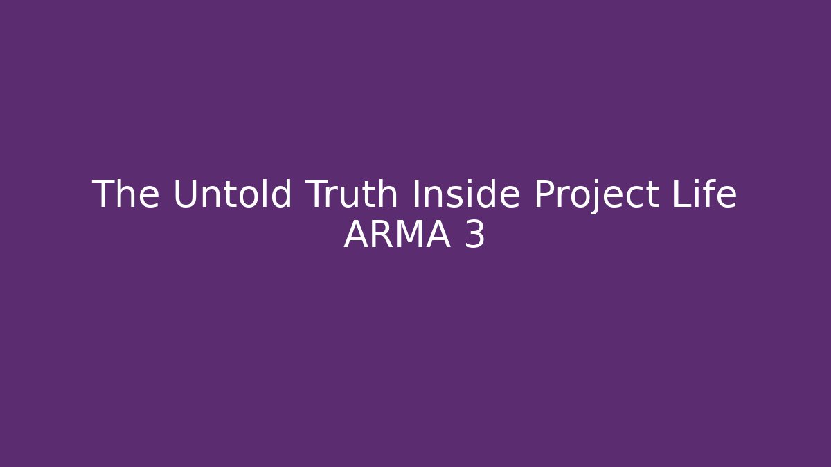 The Untold Truth Inside Project Life ARMA 3
