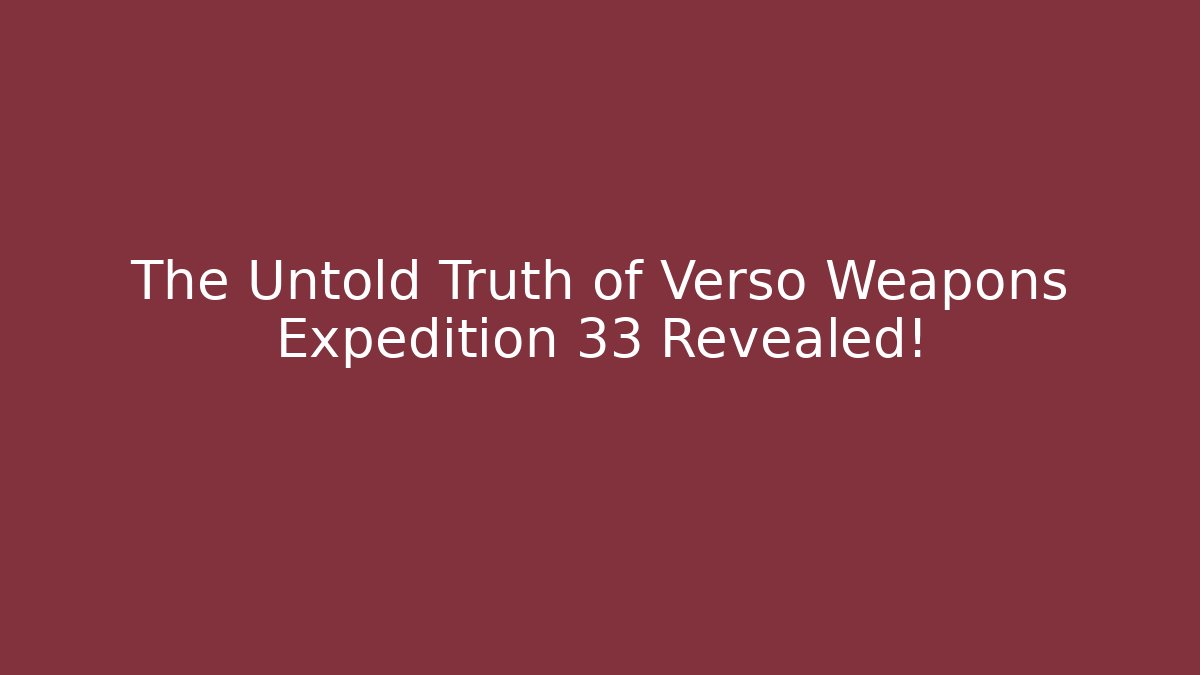 The Untold Truth of Verso Weapons Expedition 33 Revealed!