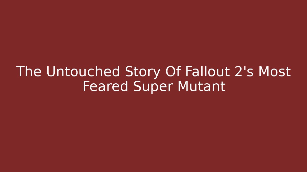 The Untouched Story Of Fallout 2's Most Feared Super Mutant