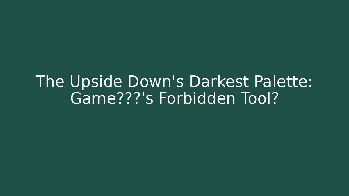The Upside Down's Darkest Palette: Game开发者's Forbidden Tool? - Vintage E-Juice