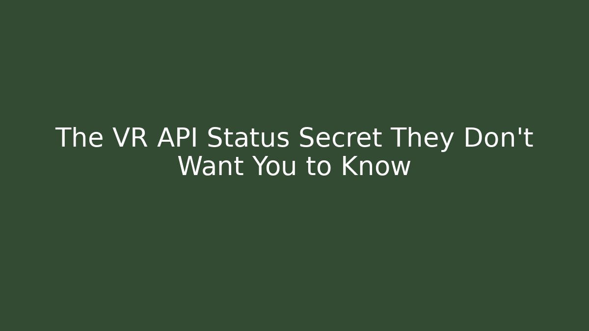The VR API Status Secret They Don't Want You to Know
