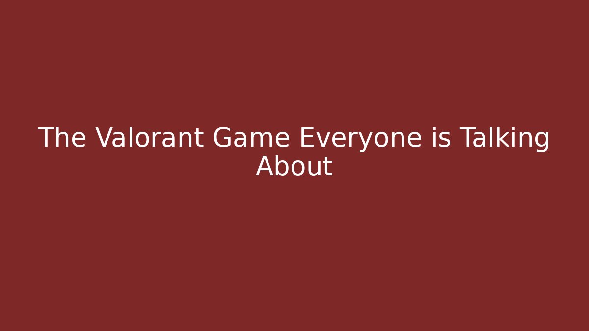 The Valorant Game Everyone is Talking About