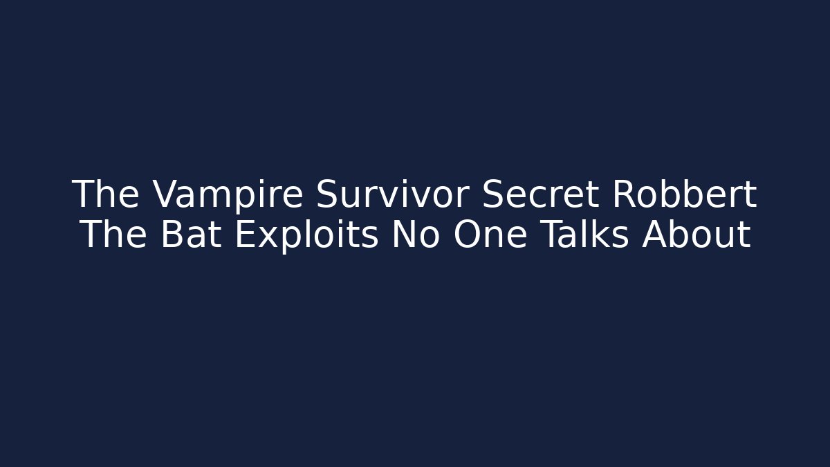 The Vampire Survivor Secret Robbert The Bat Exploits No One Talks About